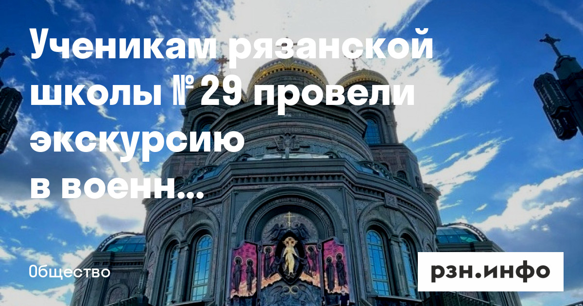 Ученикам рязанской школы № 29 провели экскурсию в военно-патриотическом ...