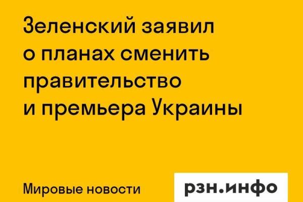Зеленский заявил о планах сменить правительство и премьера Украины