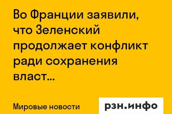 Во Франции заявили, что Зеленский продолжает конфликт ради сохранения власти