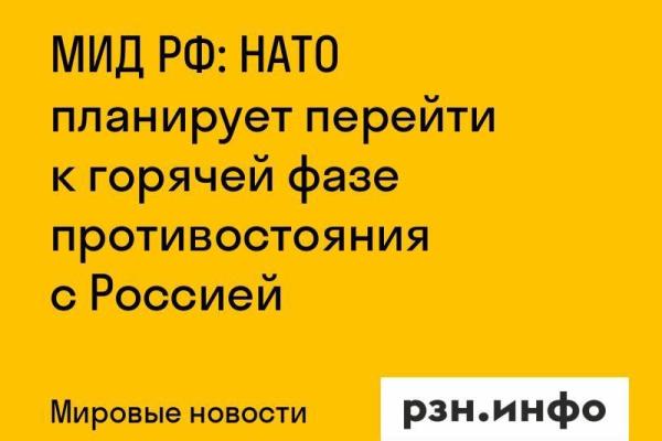 МИД РФ: НАТО планирует перейти к горячей фазе противостояния с Россией