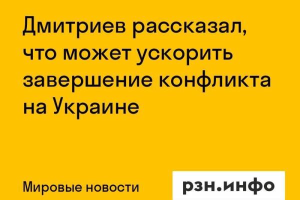 Дмитриев рассказал, что может ускорить завершение конфликта на Украине